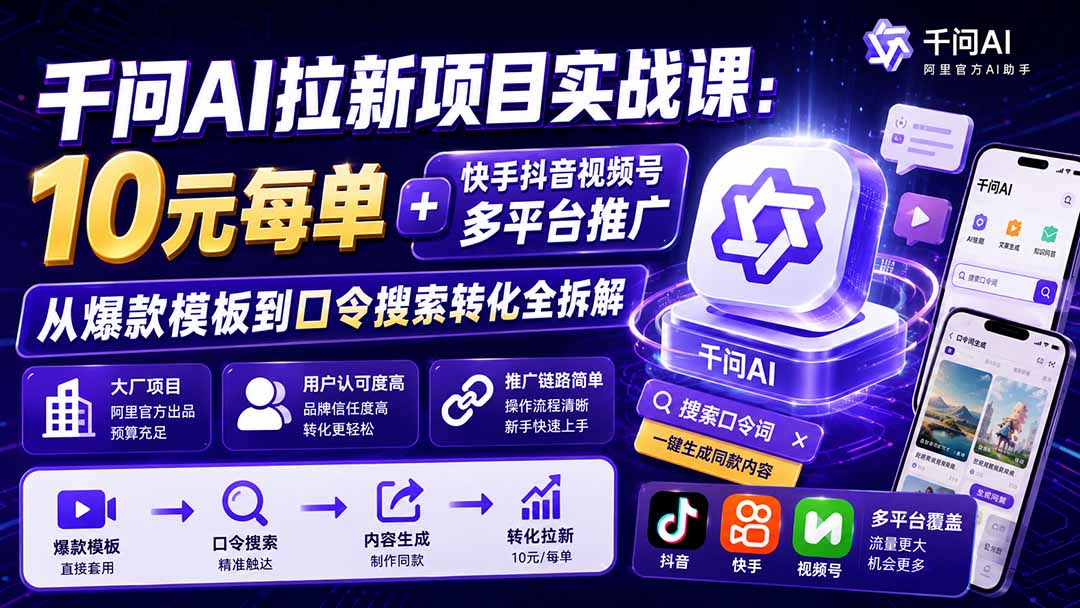千问AI拉新项目实战课-更新8月:10元每单+快手抖音视频号多平台推广,从爆款模板到口令搜索转化全拆解-橙心云网创