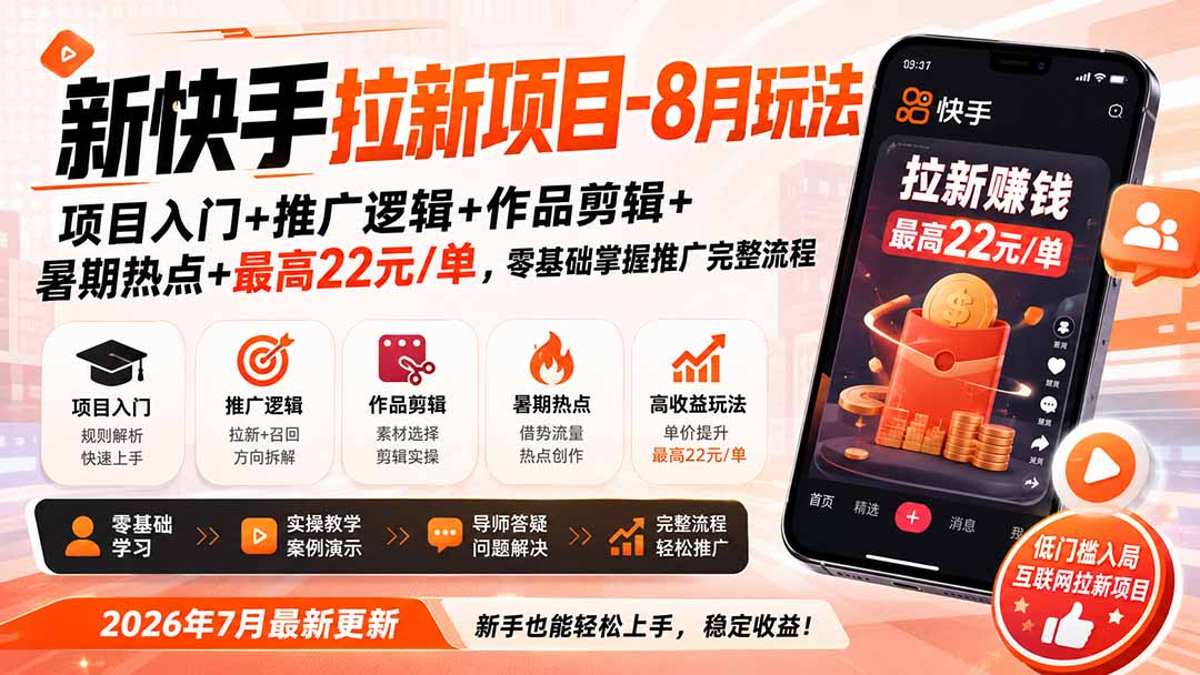 新快手拉新项目-8月玩法：项目入门+推广逻辑+作品剪辑+暑期热点+最高22元/单，零基础掌握推广完整流程-橙心云网创