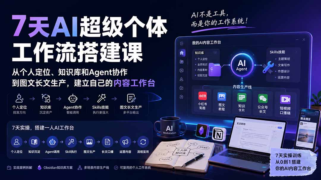 7天AI超级个体工作流搭建课:从个人定位、知识库和Agent协作到图文长文生产,建立自己的内容工作台-橙心云网创