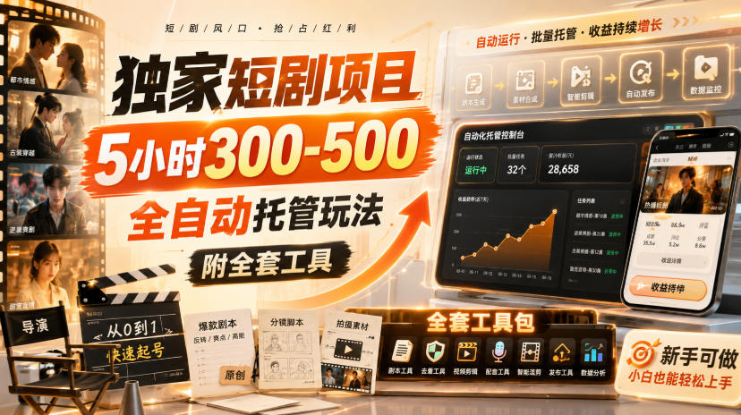 独家短剧项目,5小时300-500,全自动托管玩法,附全套工具【揭秘】-橙心云网创