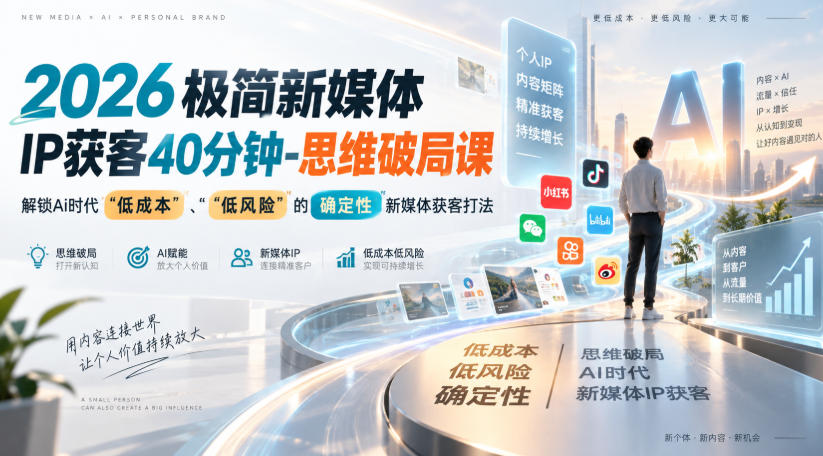 2026极简新媒体IP获客40分钟-思维破局课，解锁Ai时代“低成本”、“低风险”的确定性新媒体获客打法-橙心云网创