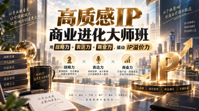 高质感IP商业进化大师班，用战略力+表达力+商业力，撬动IP溢价力-橙心云网创
