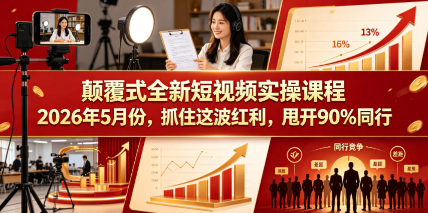 颠覆式全新短视频实操课程,抓住这波红利,甩开90%同行(更新2026年9月份)-橙心云网创