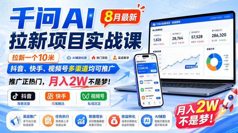 千问AI拉新项目实战课8月最新,拉新一个10米,抖音、快手、视频号多渠道均可推广,推广正热门,月入2W不是梦!(更新0929)-橙心云网创