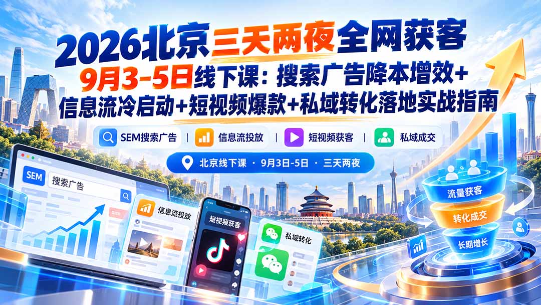 2026北京三天两夜全网获客9月3-5日线下课：搜索广告降本增效+信息流冷启动+短视频爆款+私域转化落地实战指南-橙心云网创