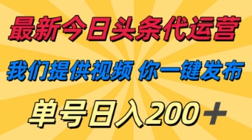 最新今日头条代运营，我们提供视频，你一键发布，单号日入200+【揭秘】-橙心云网创