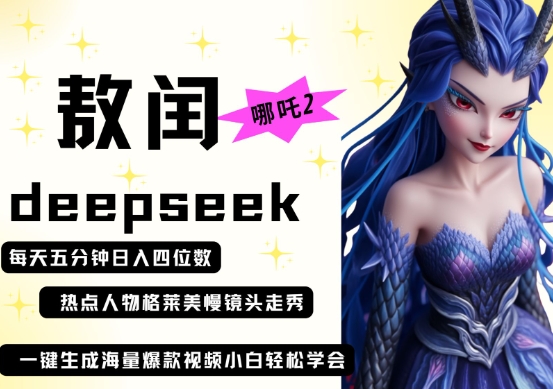 deepseek+哪吒2敖润姑姑走秀+爆款视频，起号快，爆款多，每天五分钟，日入四位数-橙心云网创