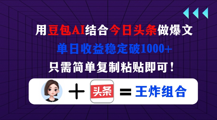 （14334期）用豆包结合今日头条做爆文，单日收益稳定破1000+，只需简单复制粘贴即可！-橙心云网创